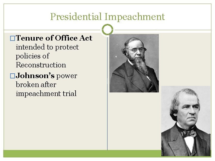 Presidential Impeachment �Tenure of Office Act intended to protect policies of Reconstruction �Johnson’s power