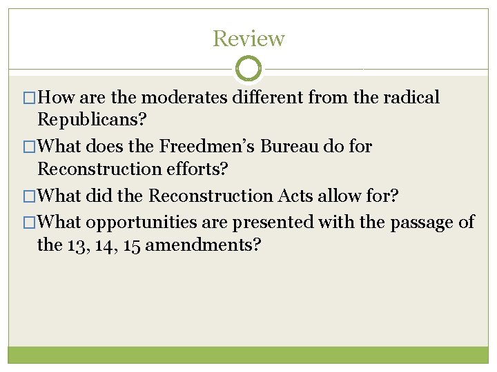 Review �How are the moderates different from the radical Republicans? �What does the Freedmen’s