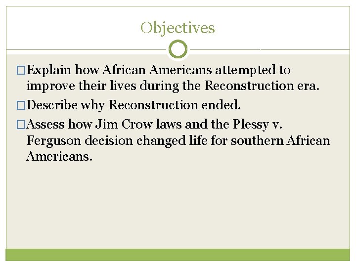 Objectives �Explain how African Americans attempted to improve their lives during the Reconstruction era.