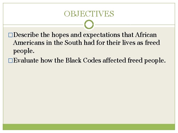 OBJECTIVES �Describe the hopes and expectations that African Americans in the South had for