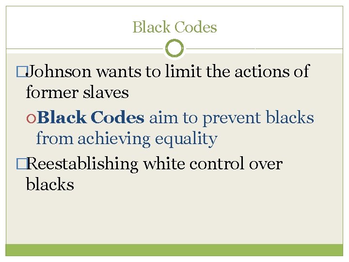Black Codes �Johnson wants to limit the actions of former slaves Black Codes aim