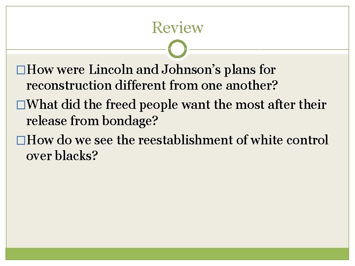 Review �How were Lincoln and Johnson’s plans for reconstruction different from one another? �What