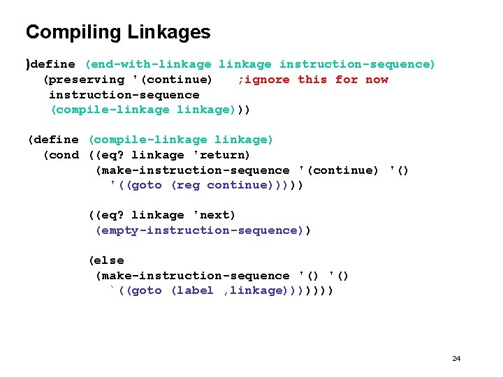 Compiling Linkages )define (end-with-linkage instruction-sequence) (preserving '(continue) ; ignore this for now instruction-sequence (compile-linkage)))