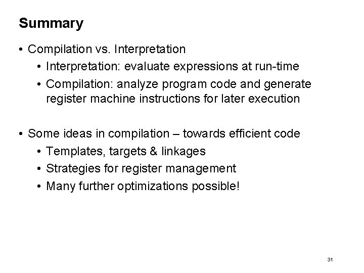 Summary • Compilation vs. Interpretation • Interpretation: evaluate expressions at run-time • Compilation: analyze