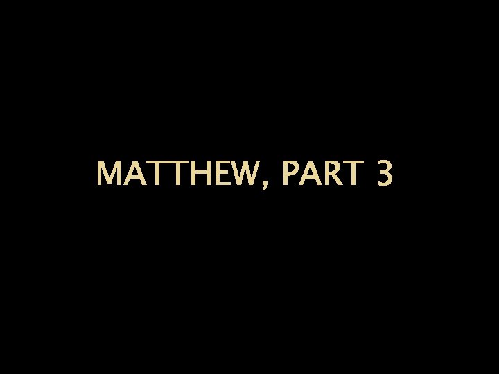 MATTHEW, PART 3 