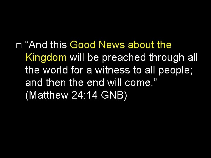  “And this Good News about the Kingdom will be preached through all the