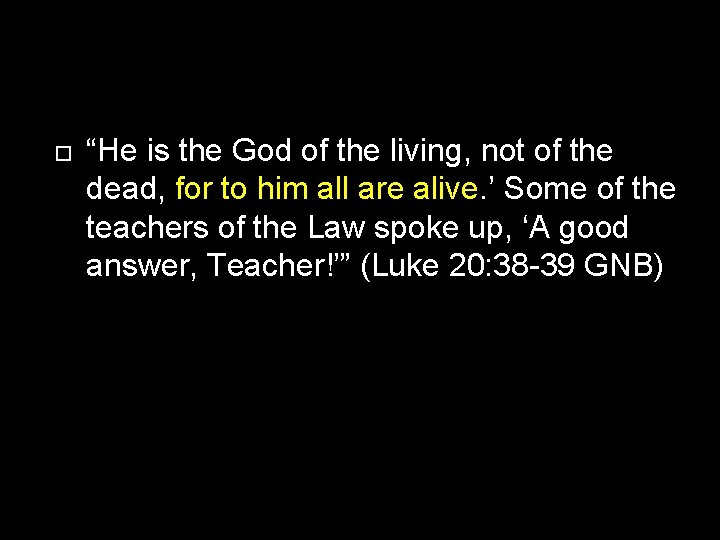  “He is the God of the living, not of the dead, for to