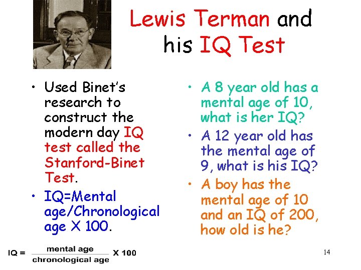 Lewis Terman and his IQ Test • Used Binet’s research to construct the modern