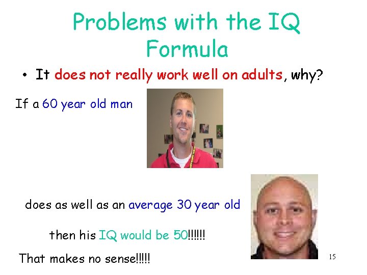 Problems with the IQ Formula • It does not really work well on adults,