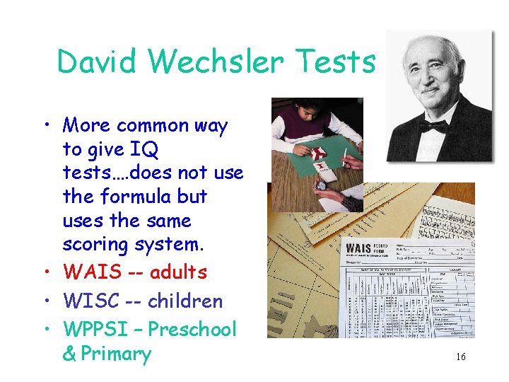 David Wechsler Tests • More common way to give IQ tests…. does not use