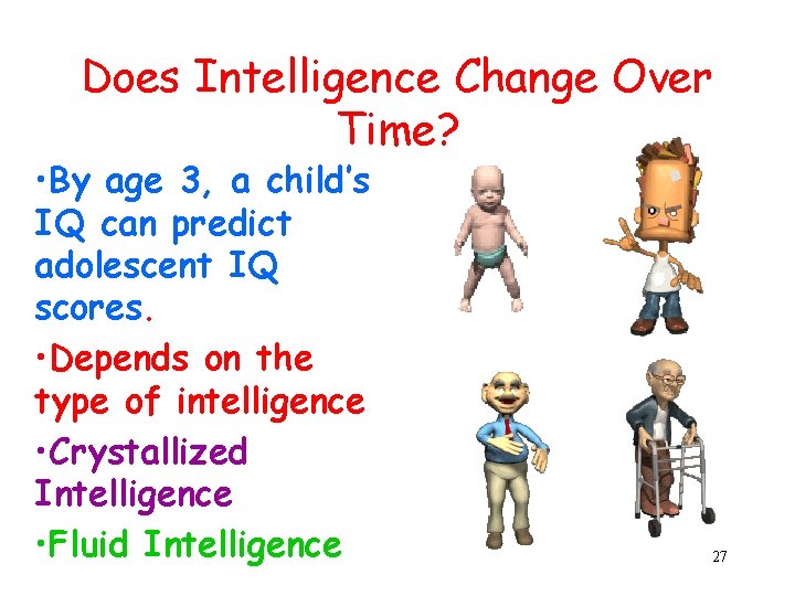Does Intelligence Change Over Time? • By age 3, a child’s IQ can predict