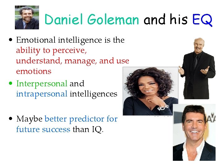 Daniel Goleman and his EQ • Emotional intelligence is the ability to perceive, understand,