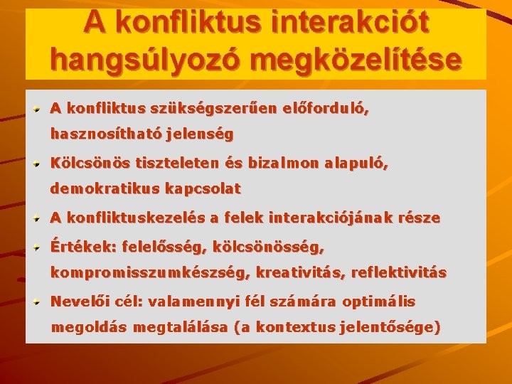 A konfliktus interakciót hangsúlyozó megközelítése A konfliktus szükségszerűen előforduló, hasznosítható jelenség Kölcsönös tiszteleten és