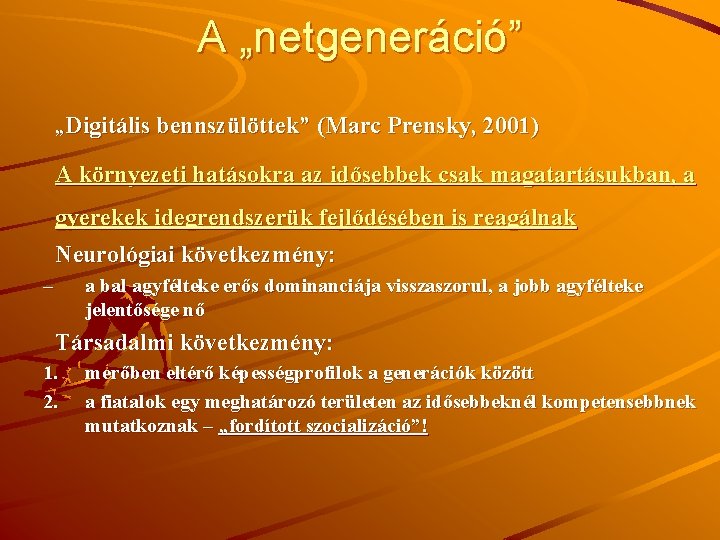 A „netgeneráció” „Digitális bennszülöttek” (Marc Prensky, 2001) A környezeti hatásokra az idősebbek csak magatartásukban,