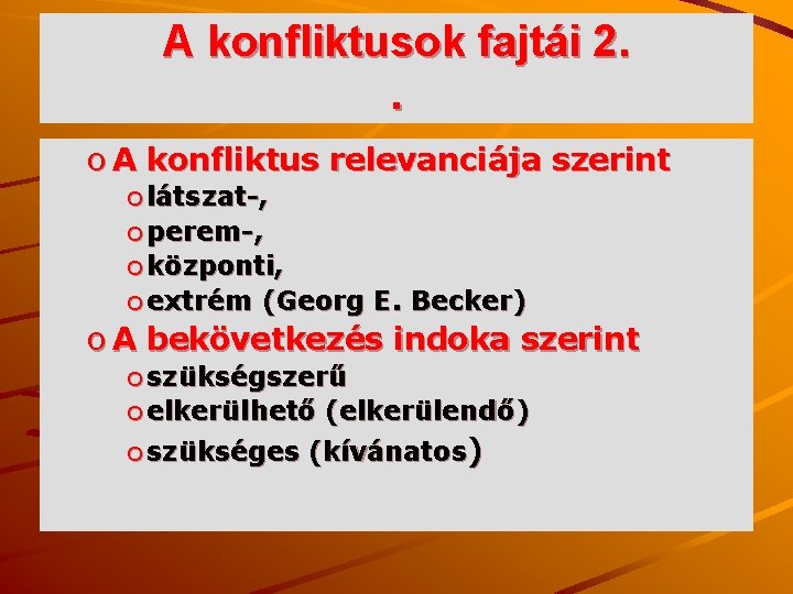 A konfliktusok fajtái 2. . o A konfliktus relevanciája szerint o látszat-, o perem-,