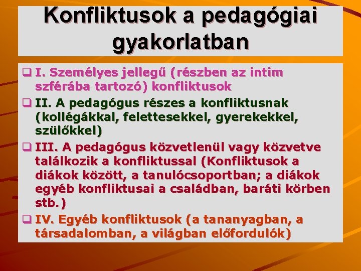 Konfliktusok a pedagógiai gyakorlatban q I. Személyes jellegű (részben az intim szférába tartozó) konfliktusok