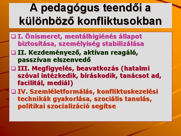A pedagógus teendői a különböző konfliktusokban q I. Önismeret, mentálhigiénés állapot biztosítása, személyiség stabilizálása