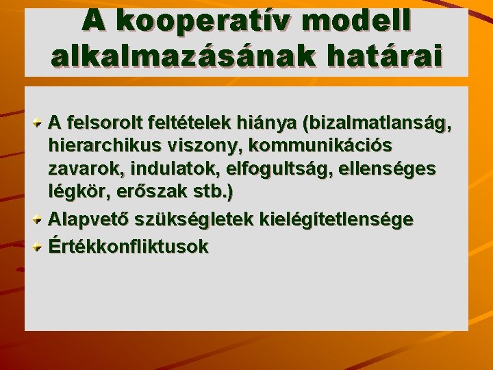 A kooperatív modell alkalmazásának határai A felsorolt feltételek hiánya (bizalmatlanság, hierarchikus viszony, kommunikációs zavarok,