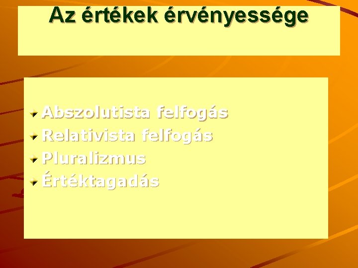 Az értékek érvényessége Abszolutista felfogás Relativista felfogás Pluralizmus Értéktagadás 