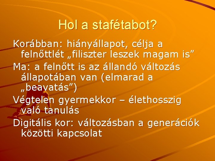 Hol a stafétabot? Korábban: hiányállapot, célja a felnőttlét „filiszter leszek magam is” Ma: a