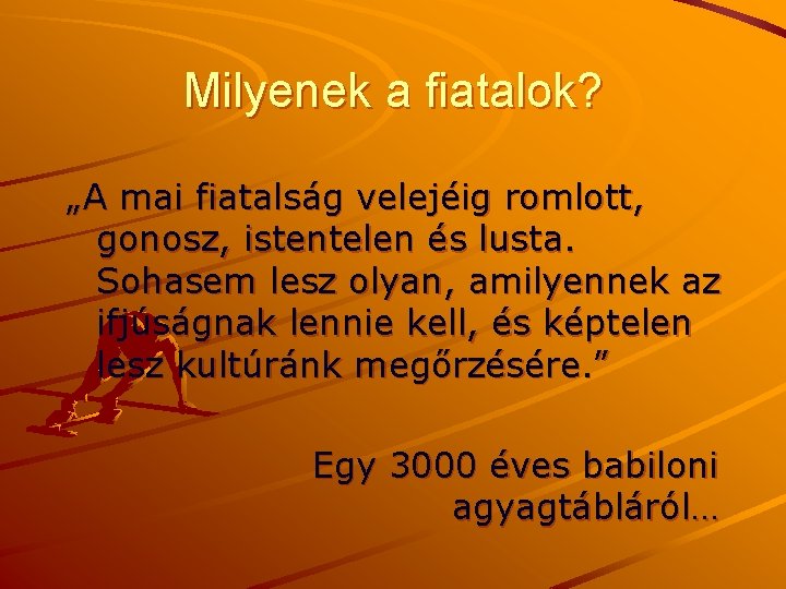 Milyenek a fiatalok? „A mai fiatalság velejéig romlott, gonosz, istentelen és lusta. Sohasem lesz