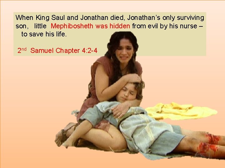 When King Saul and Jonathan died, Jonathan’s only surviving son, little Mephibosheth was hidden