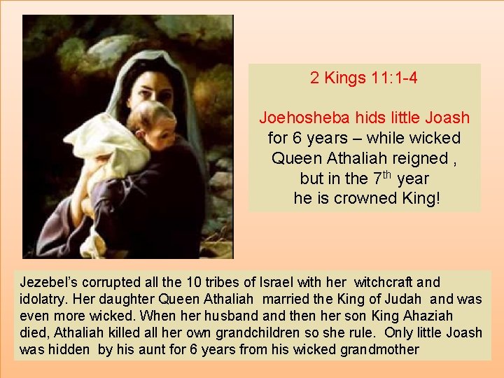 2 Kings 11: 1 -4 Joehosheba hids little Joash for 6 years – while