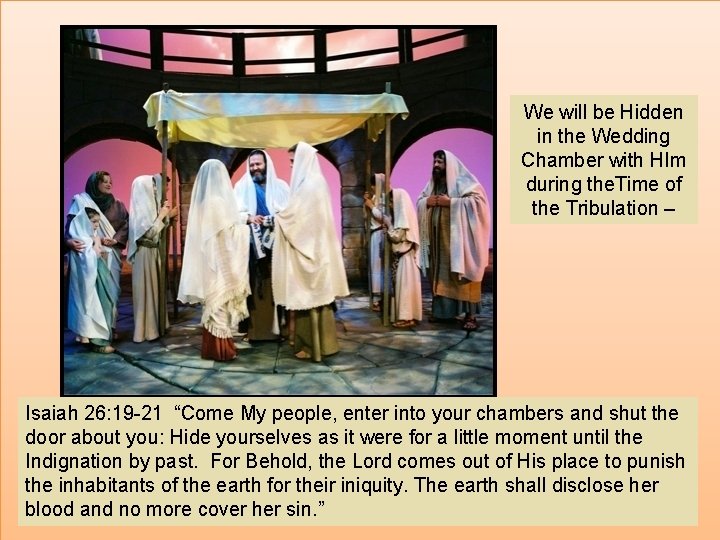 We will be Hidden in the Wedding Chamber with HIm during the. Time of