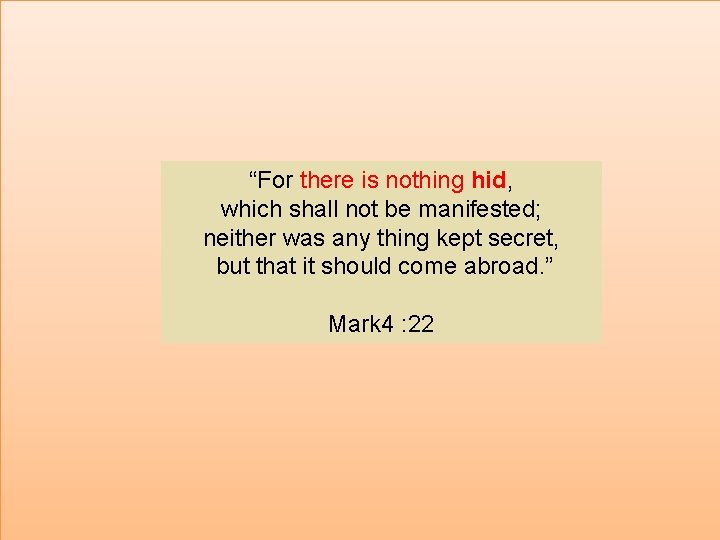 “For there is nothing hid, which shall not be manifested; neither was any thing