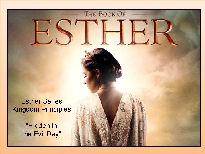 Esther Series Kingdom Principles “Hidden in the Evil Day” 