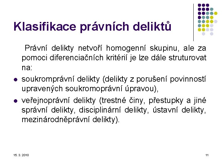 Klasifikace právních deliktů Právní delikty netvoří homogenní skupinu, ale za pomoci diferenciačních kritérií je