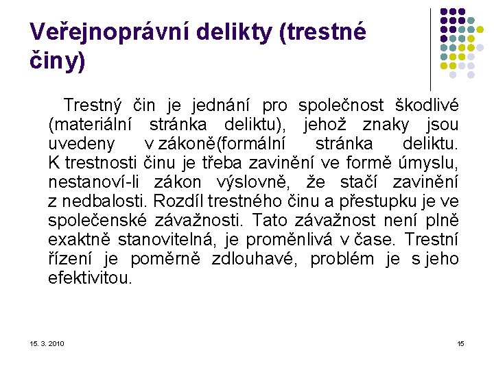 Veřejnoprávní delikty (trestné činy) Trestný čin je jednání pro společnost škodlivé (materiální stránka deliktu),