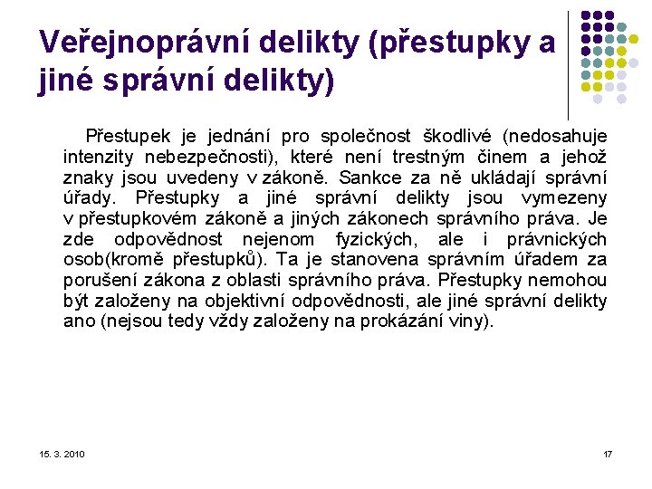 Veřejnoprávní delikty (přestupky a jiné správní delikty) Přestupek je jednání pro společnost škodlivé (nedosahuje