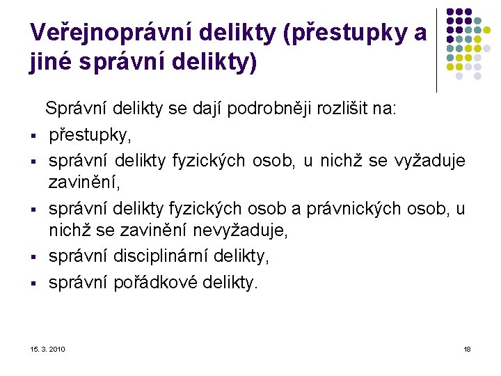 Veřejnoprávní delikty (přestupky a jiné správní delikty) Správní delikty se dají podrobněji rozlišit na: