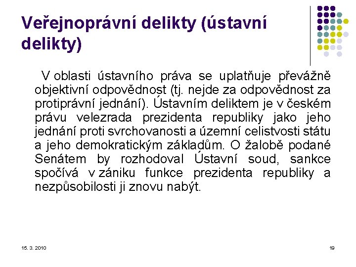 Veřejnoprávní delikty (ústavní delikty) V oblasti ústavního práva se uplatňuje převážně objektivní odpovědnost (tj.