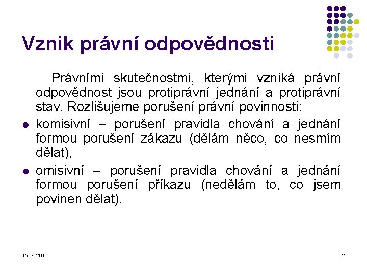 Vznik právní odpovědnosti Právními skutečnostmi, kterými vzniká právní odpovědnost jsou protiprávní jednání a protiprávní