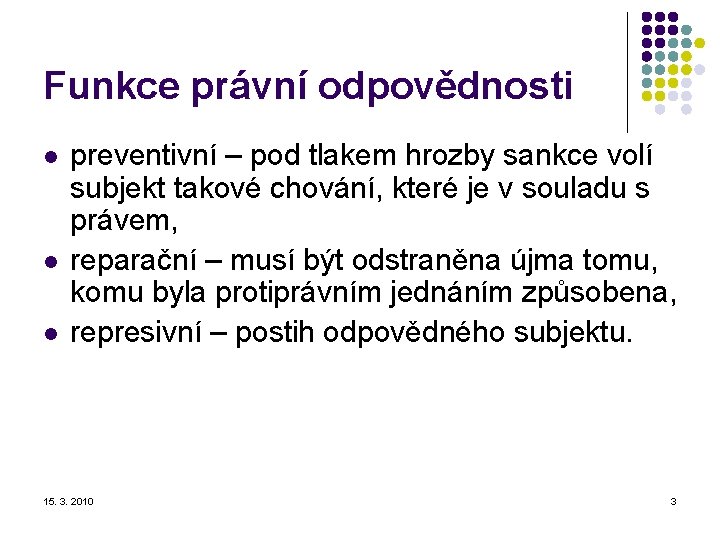 Funkce právní odpovědnosti l l l preventivní – pod tlakem hrozby sankce volí subjekt