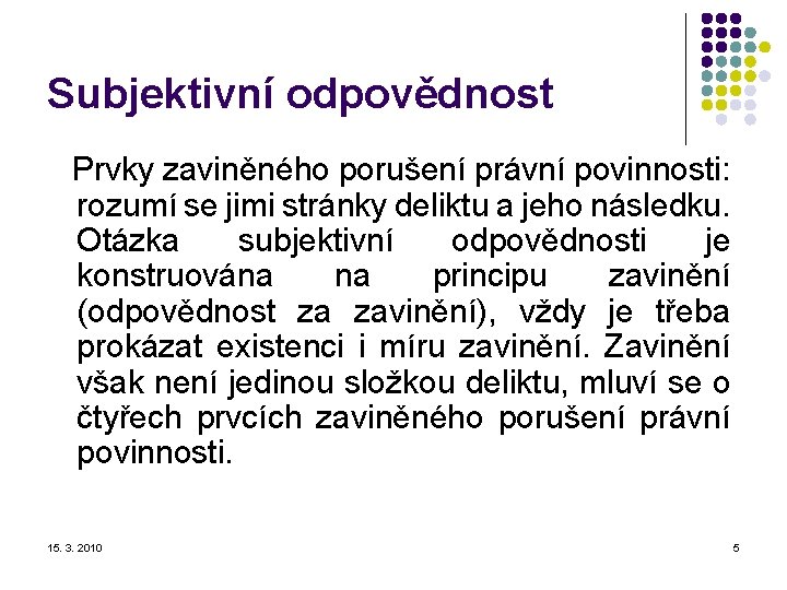 Subjektivní odpovědnost Prvky zaviněného porušení právní povinnosti: rozumí se jimi stránky deliktu a jeho