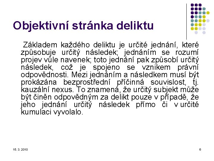 Objektivní stránka deliktu Základem každého deliktu je určité jednání, které způsobuje určitý následek; jednáním