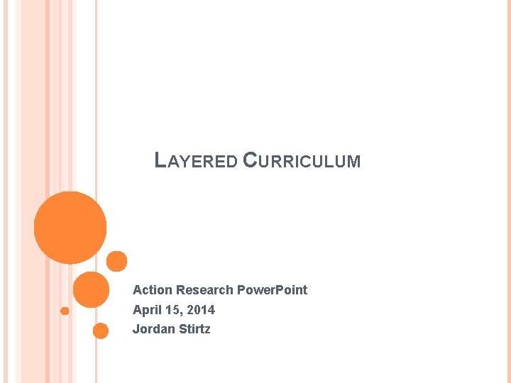 LAYERED CURRICULUM Action Research Power. Point April 15, 2014 Jordan Stirtz LAYERED CURRICULUM Action Research Power. Point April 15, 2014 Jordan Stirtz
