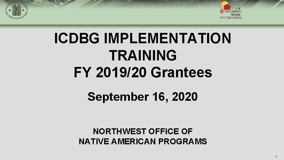 ICDBG IMPLEMENTATION TRAINING FY 2019/20 Grantees September 16, 2020 NORTHWEST OFFICE OF NATIVE AMERICAN