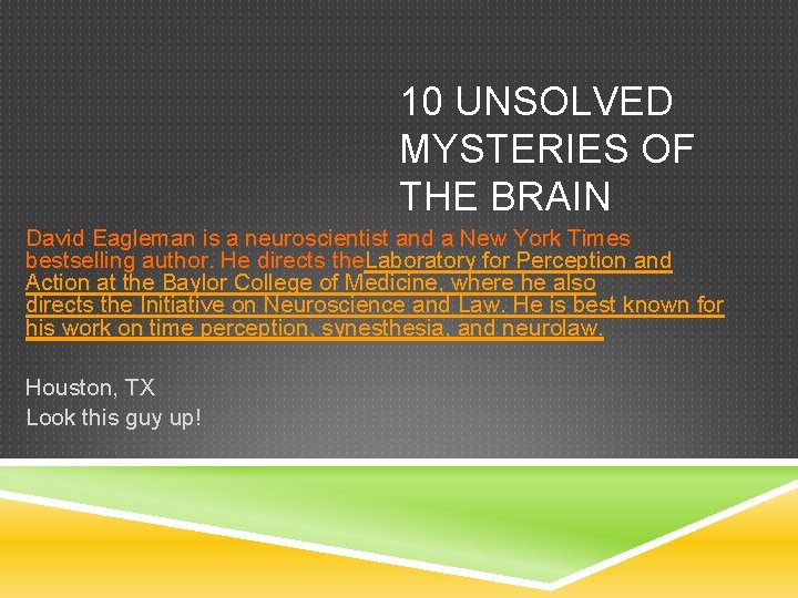 10 UNSOLVED MYSTERIES OF THE BRAIN David Eagleman is a neuroscientist and a New