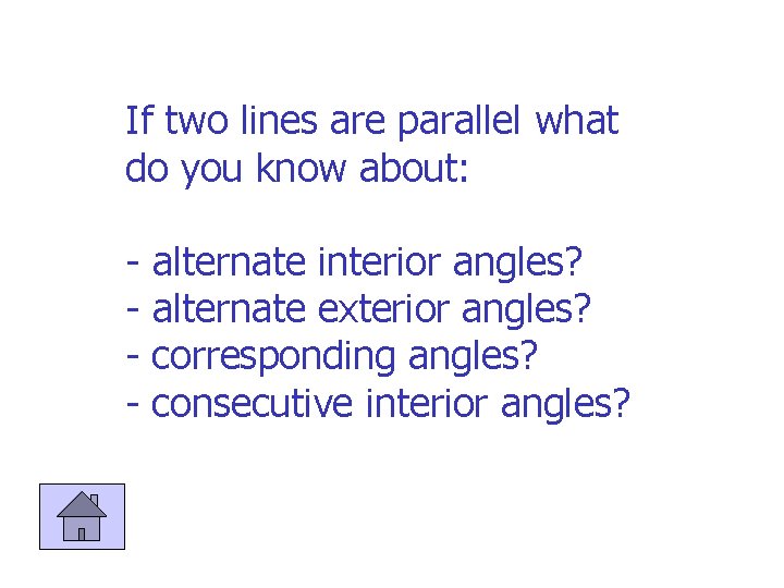 If two lines are parallel what do you know about: - alternate interior angles?