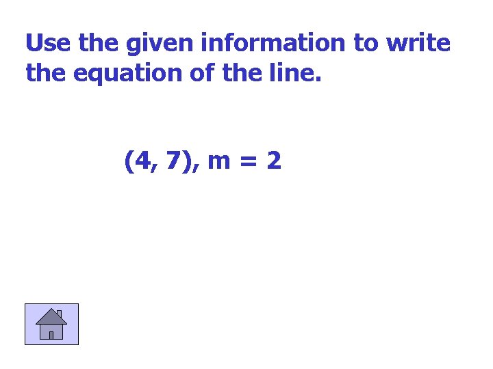 Use the given information to write the equation of the line. (4, 7), m