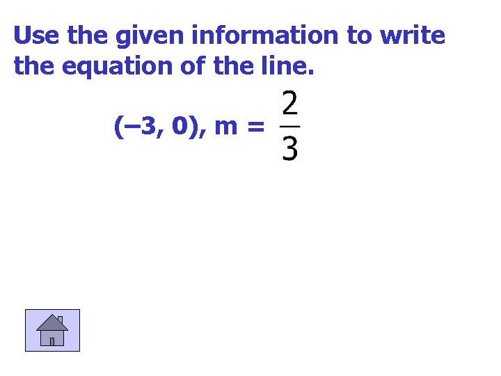 Use the given information to write the equation of the line. (– 3, 0),