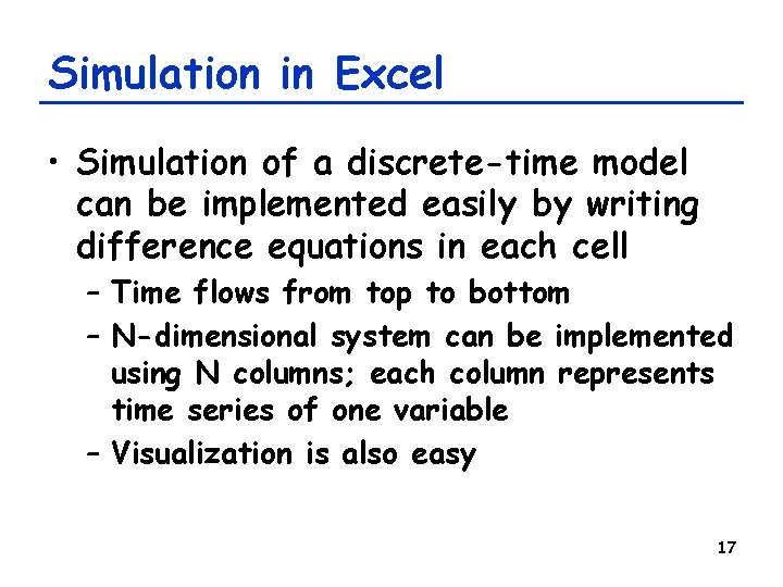 Simulation in Excel • Simulation of a discrete-time model can be implemented easily by