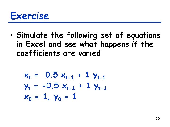 Exercise • Simulate the following set of equations in Excel and see what happens