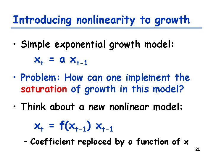 Introducing nonlinearity to growth • Simple exponential growth model: xt = a xt-1 •