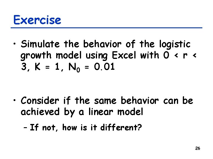 Exercise • Simulate the behavior of the logistic growth model using Excel with 0