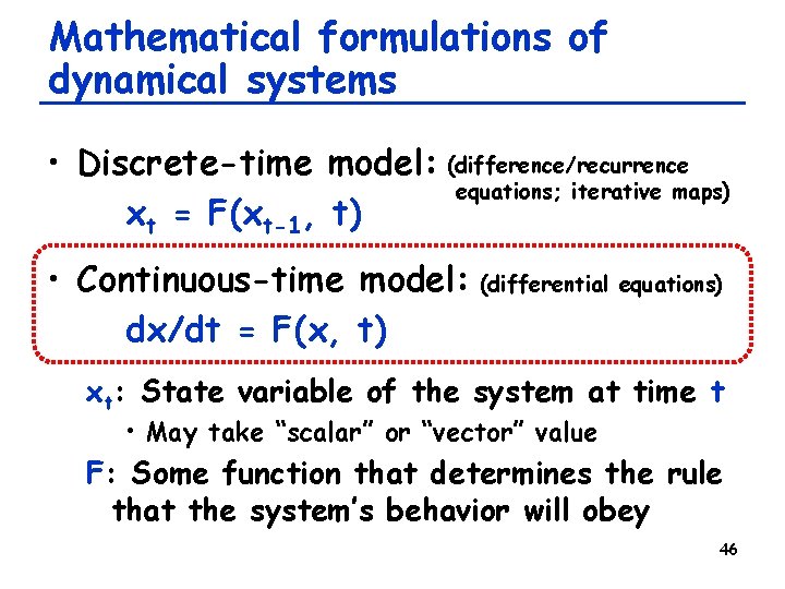 Mathematical formulations of dynamical systems • Discrete-time model: (difference/recurrence equations; iterative maps) xt =